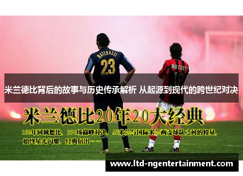 米兰德比背后的故事与历史传承解析 从起源到现代的跨世纪对决