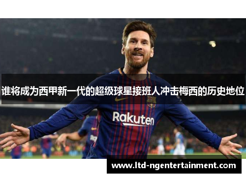 谁将成为西甲新一代的超级球星接班人冲击梅西的历史地位