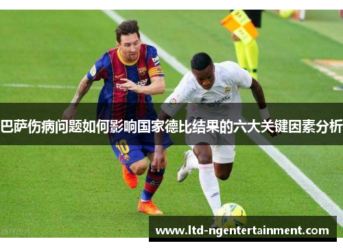 巴萨伤病问题如何影响国家德比结果的六大关键因素分析