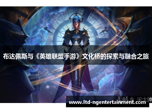 布达佩斯与《英雄联盟手游》文化桥的探索与融合之旅