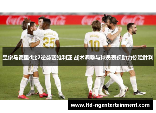 皇家马德里4比2逆袭塞维利亚 战术调整与球员表现助力惊险胜利