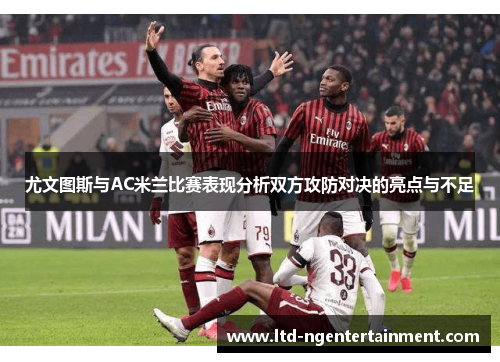 尤文图斯与AC米兰比赛表现分析双方攻防对决的亮点与不足