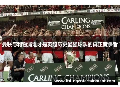 曼联与利物浦谁才是英超历史最强球队的真正竞争者