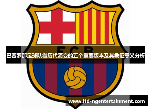 巴塞罗那足球队徽历代演变的五个重要版本及其象征意义分析