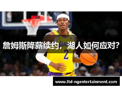 詹姆斯降薪续约，湖人如何应对？