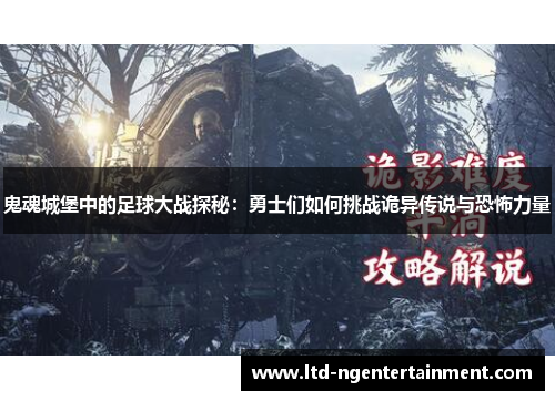 鬼魂城堡中的足球大战探秘:勇士们如何挑战诡异传说与恐怖力量 鬼魂城堡中的足球大战探秘:勇士们如何挑战诡异传说与恐怖力量