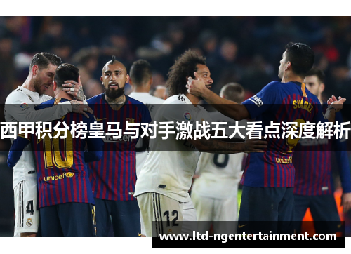 西甲积分榜皇马与对手激战五大看点深度解析