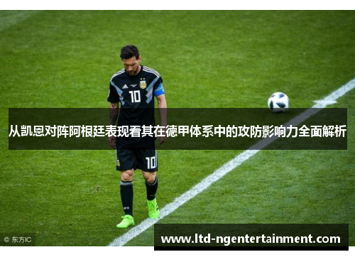 从凯恩对阵阿根廷表现看其在德甲体系中的攻防影响力全面解析