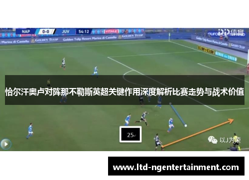 恰尔汗奥卢对阵那不勒斯英超关键作用深度解析比赛走势与战术价值 恰尔汗奥卢对阵那不勒斯英超关键作用深度解析比赛走势与战术价值