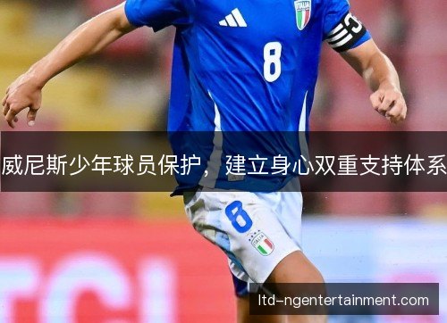 威尼斯少年球员保护，建立身心双重支持体系